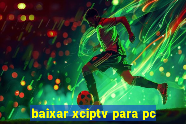 baixar xciptv para pc